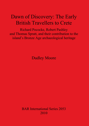 Cover image for Dawn of Discovery: The Early British Travellers to Crete: Richard Pococke, Robert Pashley and Thomas Spratt, and their contribution to the island&#39;s Bronze Age archaeological heritage