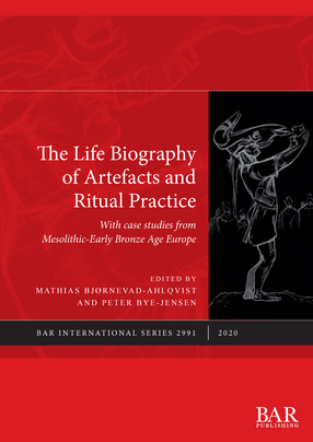 Cover image for The Life Biography of Artefacts and Ritual Practice: With case studies from Mesolithic-Early Bronze Age Europe