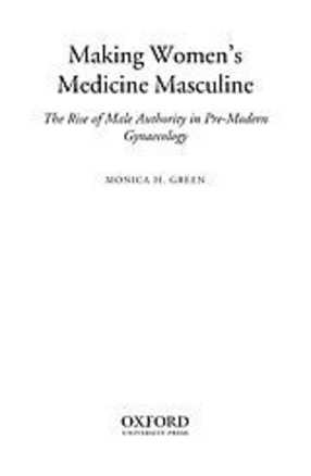 Cover image for Making women&#39;s medicine masculine: the rise of male authority in pre-modern gynaecology
