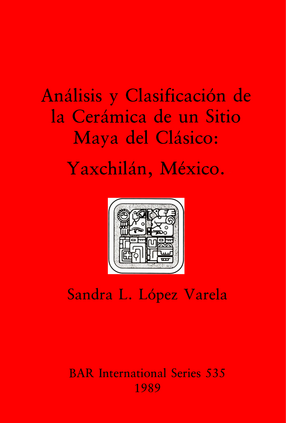 Cover image for Análisis y Clasificación de la Cerámica de un Sitio Maya del Clásico: Yaxchilán, México