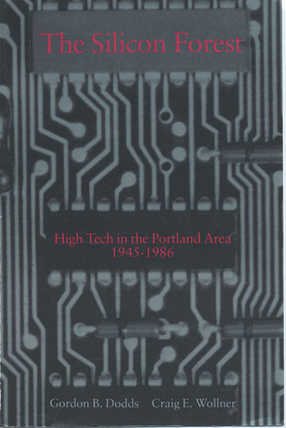 Cover image for The silicon forest: high tech in the Portland area, 1945 to 1986