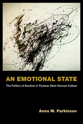 Cover image for An Emotional State: The Politics of Emotion in Postwar West German Culture