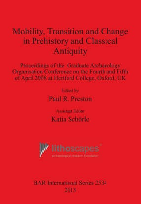 Cover image for Mobility, Transition and Change in Prehistory and Classical Antiquity: Proceedings of the Graduate Archaeology Organisation Conference on the Fourth and Fifth of April 2008 at Hertford College, Oxford, UK