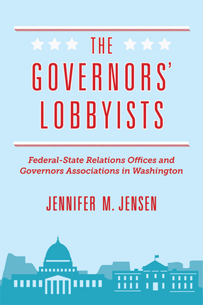 Cover image for The Governors&#39; Lobbyists: Federal-State Relations Offices and Governors Associations in Washington