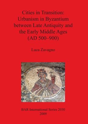 Cover image for Cities in Transition: Urbanism in Byzantium between Late Antiquity and the Early Middle Ages (AD 500–900)