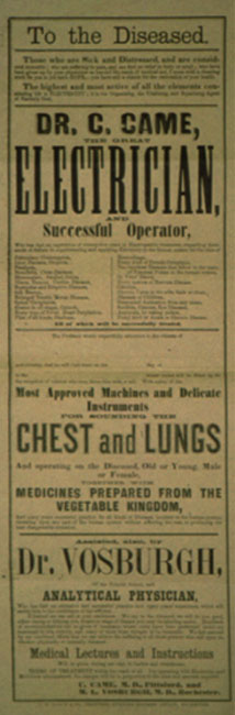 This handbill addressed "To the Diseased" by Dr. C. Came "The Great Electrician" and Dr. Vosburgh "Analytical Physician" of the "Eclectic School" were closely modeled after similar handbills from rival electrical healers.