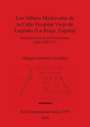 Cover image for Los Alfares Medievales de la Calle Hospital Viejo de Logroño (La Rioja, España): Sistematización de sus Producciones (siglos XIII-XV)