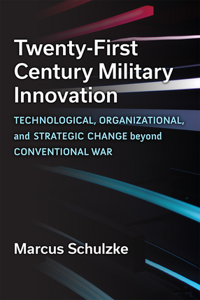 Cover image for Twenty-First Century Military Innovation: Technological, Organizational, and Strategic Change beyond Conventional War
