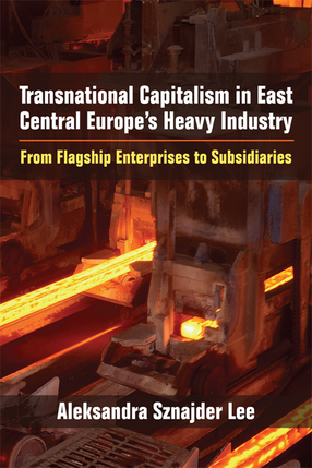 Cover image for Transnational Capitalism in East Central Europe&#39;s Heavy Industry: From Flagship Enterprises to Subsidiaries