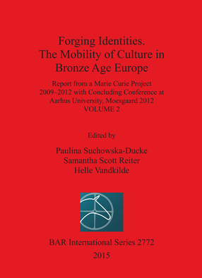 Cover image for Forging Identities. The Mobility of Culture in Bronze Age Europe: Report from a Marie Curie Project 2009-2012 with Concluding Conference at Aarhus University, Moesgaard 2012: Volume 2