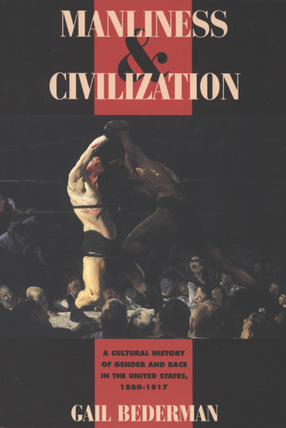 Cover image for Manliness &amp; civilization: a cultural history of gender and race in the United States, 1880-1917