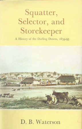 Cover image for Squatter, selector and storekeeper: a history of the Darling Downs, 1859-93