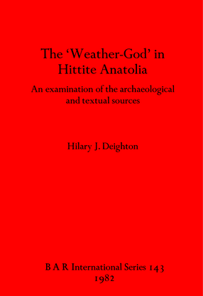 Cover image for The &#39;Weather-God&#39; in Hittite Anatolia: An examination of the archaeological and textual sources