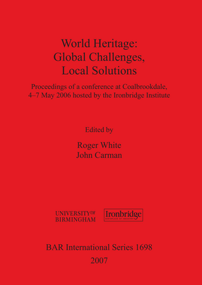Cover image for World Heritage: Global Challenges, Local Solutions: Proceedings of a conference at Coalbrookdale, 4-7th May 2006 hosted by the Ironbridge Institute