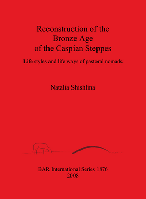 Cover image for Reconstruction of the Bronze Age of the Caspian Steppes: Life styles and life ways of pastoral nomads
