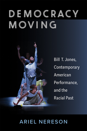 Cover image for Democracy Moving: Bill T. Jones, Contemporary American Performance,  and the Racial Past