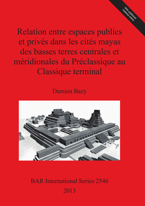 Cover image for Relation entre espaces publics et privés dans les cités mayas des basses terres centrales et méridionales du Préclassique au Classique terminal
