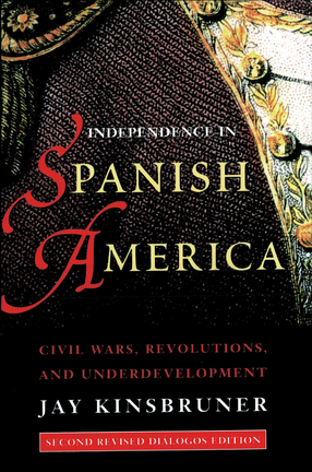 Cover image for Independence in Spanish America: Civil Wars, Revolutions, and Underdevelopment