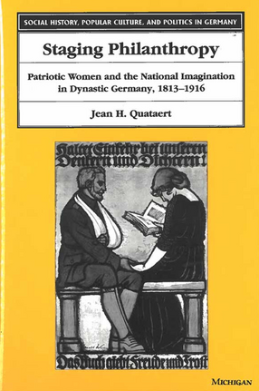 Cover image for Staging Philanthropy: Patriotic Women and the National Imagination in Dynastic Germany, 1813-1916