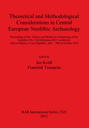 Cover image for Theoretical and Methodological Considerations in Central European Neolithic Archaeology: Proceedings of the &#39;Theory and Method in Archaeology of the Neolithic (7th - 3rd millennium BC)&#39; conference held in Mikulov, Czech Republic, 26th – 28th of October 2010