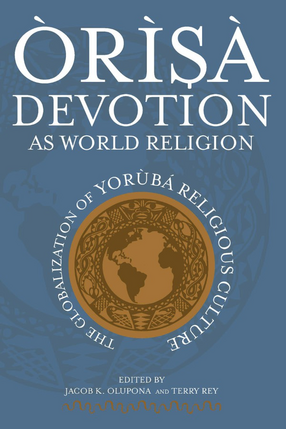 Cover image for Òrìşà devotion as world religion: the globalization of Yorùbá religious culture