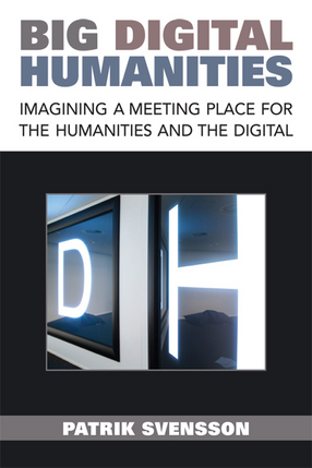 Cover image for Big Digital Humanities: Imagining a Meeting Place for the Humanities and the Digital