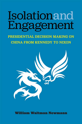 Cover image for Isolation and Engagement: Presidential Decision Making on China from Kennedy to Nixon