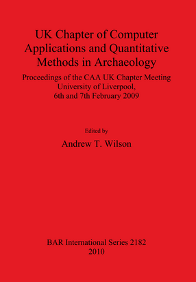Cover image for UK Chapter of Computer Applications and Quantitative Methods in Archaeology: Proceedings of the CAA UK Chapter Meeting University of Liverpool, 6th and 7th February 2009