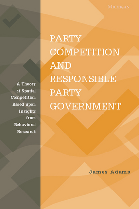 Cover image for Party Competition and Responsible Party Government: A Theory of Spatial Competition Based Upon Insights from Behavioral Voting Research