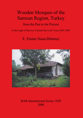 Cover image for Wooden Mosques of the Samsun Region, Turkey: from the Past to the Present in the Light of Surveys Carried Out in the Years 2001-2003