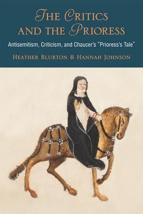 Cover image for The Critics and the Prioress: Antisemitism, Criticism, and Chaucer&#39;s Prioress&#39;s Tale