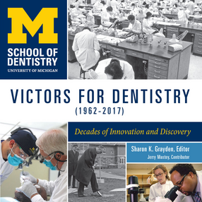 Cover image for The University of Michigan School of Dentistry - Victors for Dentistry (1962–2017): Decades of Innovation and Discovery