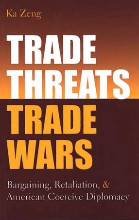 Cover image for Trade Threats, Trade Wars: Bargaining, Retaliation, and American Coercive Diplomacy