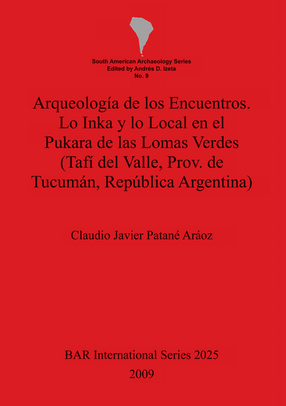 Cover image for Arqueología de los Encuentros. Lo Inka y lo Local en el Pukara de las Lomas Verdes (Tafí del Valle, Prov. de Tucumán, República Argentina)