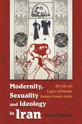 Cover image for Modernity, Sexuality, and Ideology in Iran: The Life and Legacy of a Popular Female Artist