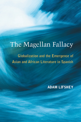 Cover image for The Magellan Fallacy: Globalization and the Emergence of Asian and African Literature in Spanish