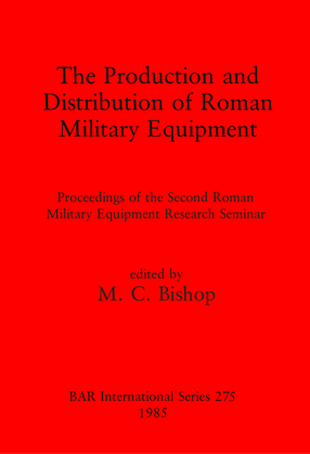 Cover image for The Production and Distribution of Roman Military Equipment: Proceedings of the Second Roman Military Equipment Research Seminar