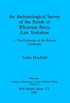 Cover image for An Archaeological Survey of the Parish of Wharram Percy East Yorkshire v. 1: 1. The Evolution of the Roman Landscape