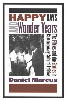 Cover image for Happy days and wonder years: the fifties and the sixties in contemporary cultural politics