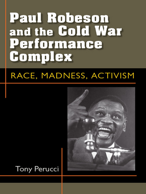 Cover image for Paul Robeson and the Cold War Performance Complex: Race, Madness, Activism