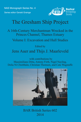 Cover image for The Gresham Ship Project: A 16th-Century Merchantman Wrecked in the Princes Channel, Thames Estuary Volume I: Excavation and Hull Studies