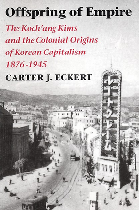 Cover image for Offspring of empire: the Koch&#39;ang Kims and the colonial origins of Korean capitalism, 1876-1945