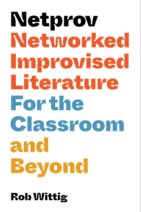 Cover image for Netprov: Networked Improvised Literature for the Classroom and Beyond