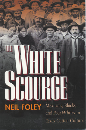 Cover image for The white scourge: Mexicans, Blacks, and poor whites in Texas cotton culture