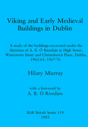 Cover image for Viking and Early Medieval Buildings in Dublin: A study of the buildings excavated under the direction of A.B. Ó Ríordáin in High Street, Winetavern Street and Christchurch Place, Dublin, 1962-63, 1967-76