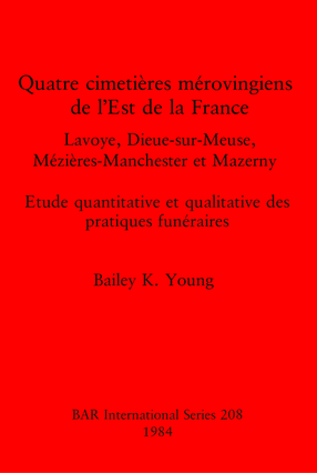 Cover image for Quatre cimetières mérovingiens de l&#39;Est de la France: Lavoye, Dieue-sur-Meuse, Mézières-Manchester et Mazerny. Etude quantitative et qualitative des pratiques funéraires