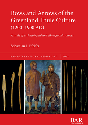 Cover image for Bows and Arrows of the Greenland Thule Culture (1200–1900 AD): A study of archaeological and ethnographic sources