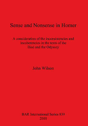 Cover image for Sense and Nonsense in Homer: A consideration of the inconsistencies and incoherencies in the texts of the Iliad and the Odyssey