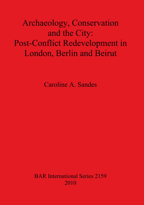 Cover image for Archaeology, Conservation and the City: Post-Conflict Redevelopment in London, Berlin and Beirut