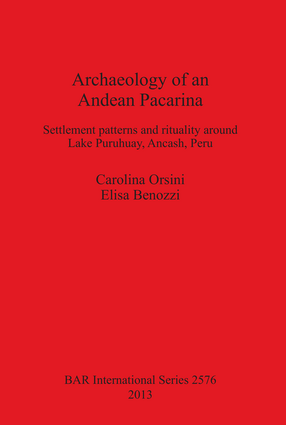 Cover image for Archaeology of an Andean Pacarina: Settlement Patterns and rituality around Lake Puruhuay Ancash Peru